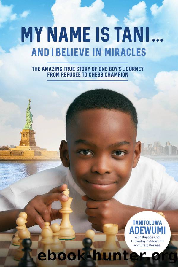 My Name Is Tani... and I Believe in Miracles: The Amazing True Story of One Boyâs Journey from Refugee to Chess Champion by Tanitoluwa Adewumi Kayode Adewumi Oluwatoyin Adewumi and Craig Borlase