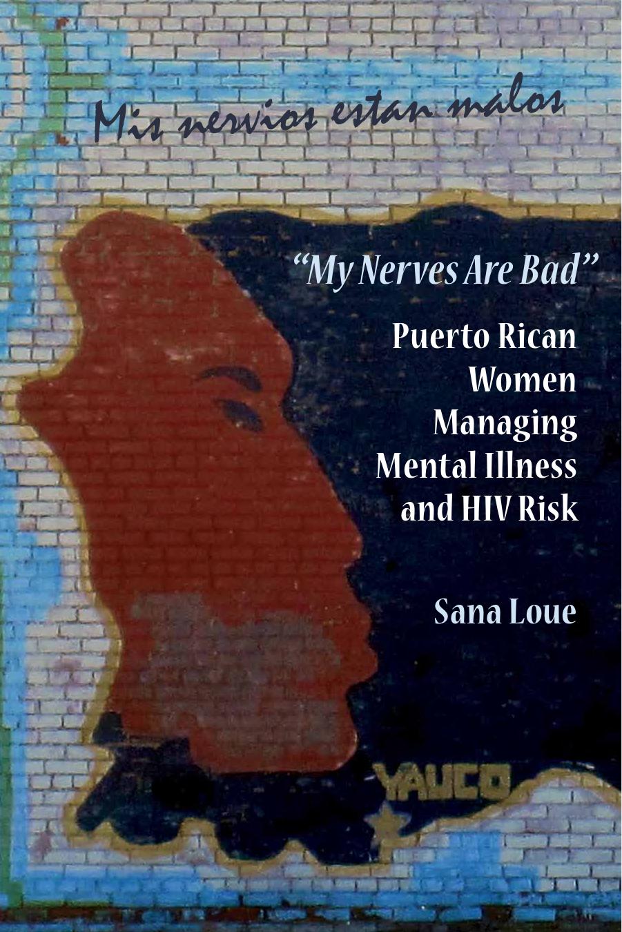 My Nerves Are Bad": Puerto Rican Women Managing Mental Illness and HIV Risk by Sana Loue