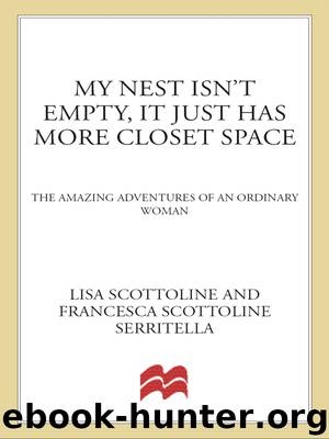 My Nest Isn't Empty, It Just Has More Closet Space: The Amazing Adventures of an Ordinary Woman by Lisa Scottoline & Francesca Serritella