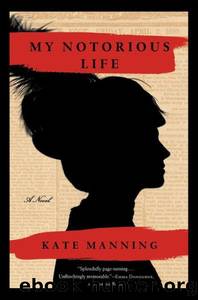 My Notorious Life by Kate Manning