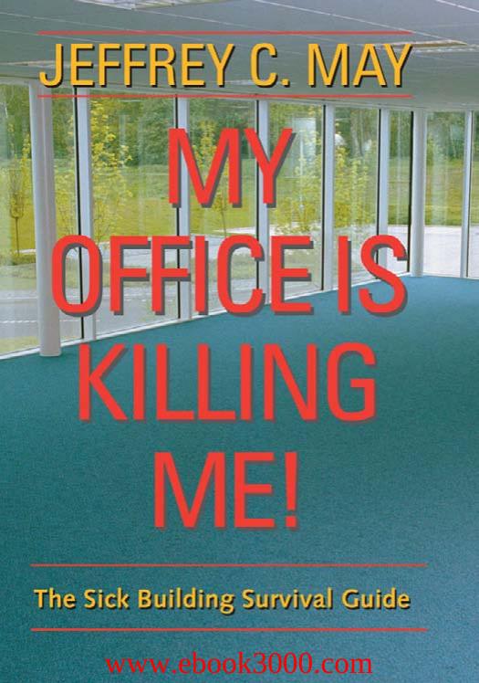 My Office Is Killing Me! The Sick Building Survival Guide by Unknow