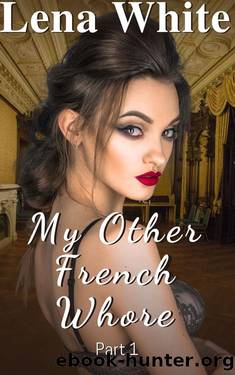 My Other French Whore (Part 1) (My French Whores Book 3) by Lena White
