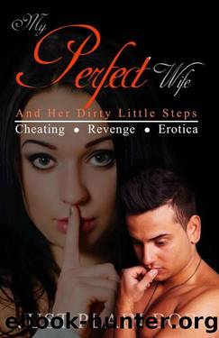 My Perfect Wife: And Her Dirty Little Steps: Cheating Revenge Erotica by Just Plain Bob