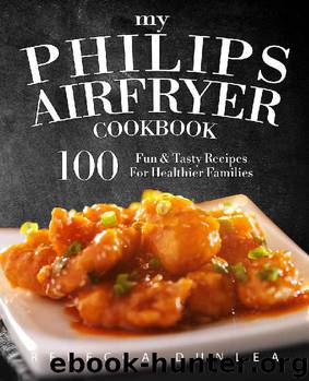My Philips AirFryer Cookbook: 100 Fun & Tasty Recipes For Healthier Families by Rebecca Dunlea