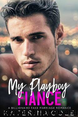 My Playboy Fiance: A Billionaire Fake Marriage Romance by Katerina Cole