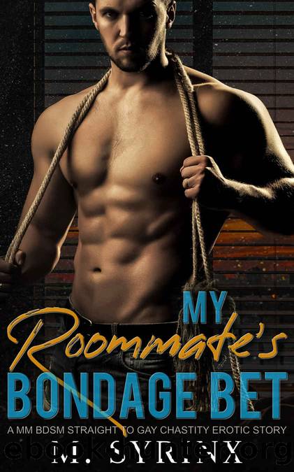 My Roommate's Bondage Bet: A MM BDSM Straight to Gay Chastity Erotic Story (Trained and Contained) by M. Syrinx