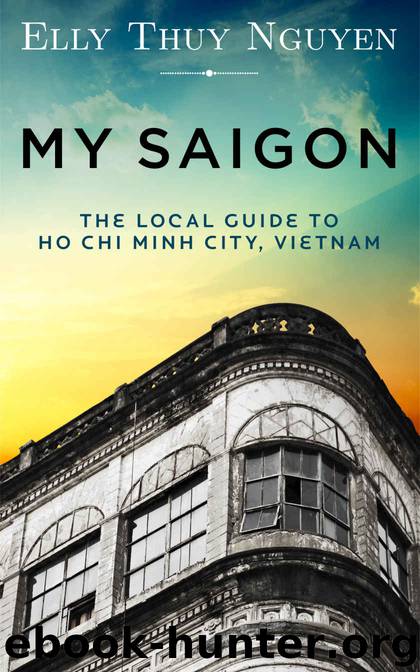 My Saigon: The Local Guide to Ho Chi Minh City, Vietnam by Elly Thuy Nguyen
