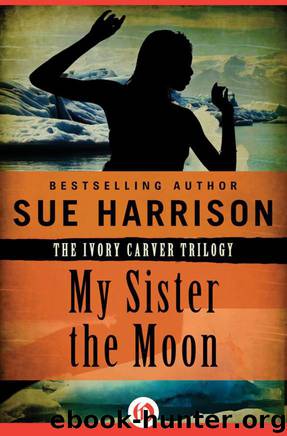 My Sister the Moon (The Ivory Carver Trilogy Book 2) by Sue Harrison
