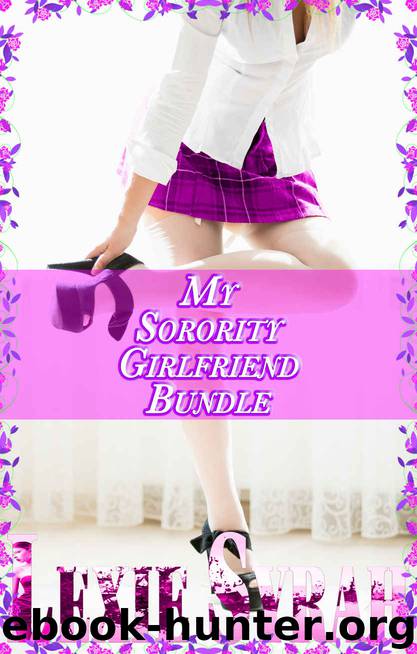 My Sorority Girlfriend Bundle: (Submission and Dominance, Exhibitionism and Voyeurism, Painful Spankings, First Time Lesbian Domination) by Lexie Syrah