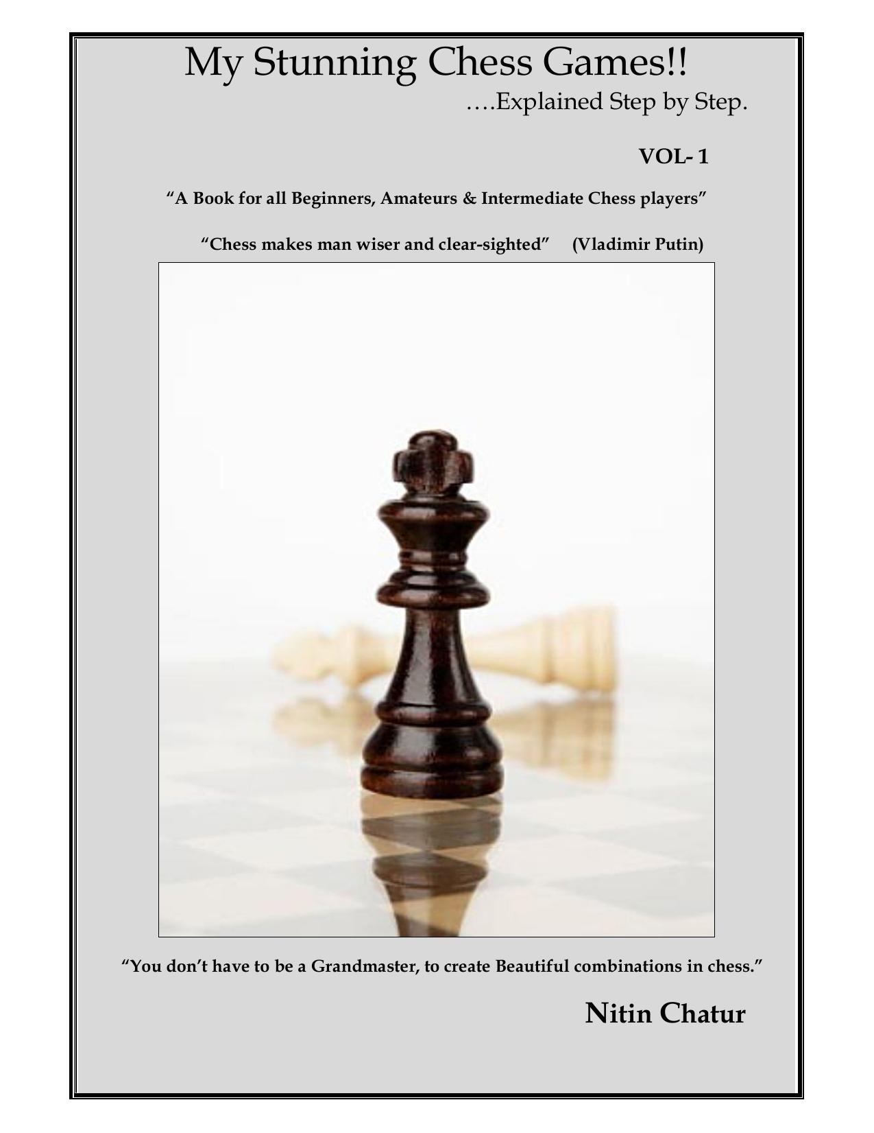 My Stunning Chess Games!! â¦.Explained Step by Step. VOL- 1 by Chatur Nitin