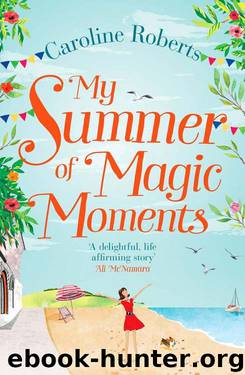 My Summer of Magic Moments: Uplifting and romantic - the perfect, feel good holiday read! by Caroline Roberts