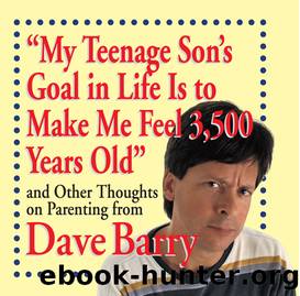 My Teenage Son's Goal in Life Is to Make Me Feel 3,500 Years Old by Dave Barry