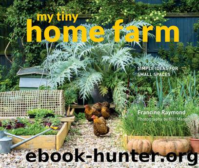 My Tiny Home Farm: Simple ideas for small spaces by Francine Raymond