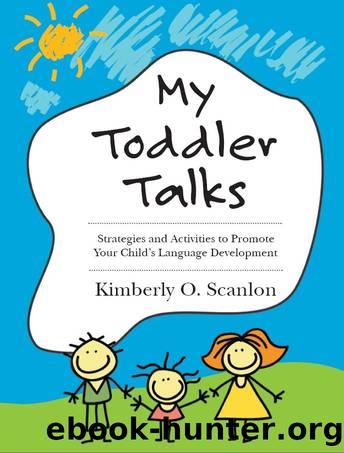 My Toddler Talks: Strategies and Activities to Promote Your Childâs Language Development by Kimberly Scanlon