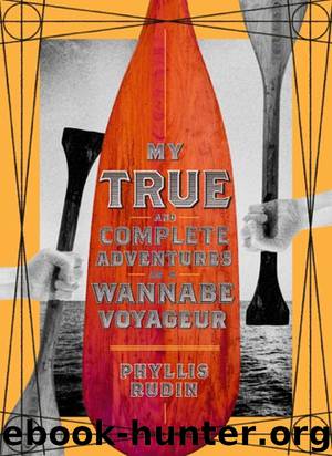 My True and Complete Adventures as a Wannabe Voyageur by Phyllis Rudin