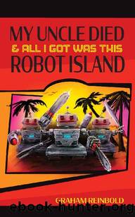 My Uncle Died & All I Got Was This Robot Island by Graham Reinbold