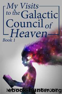 My Visits to the Galactic Council of Heaven Book 1 by Matthew Robert Payne