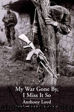 My War Gone By, I Miss It So by Anthony Loyd