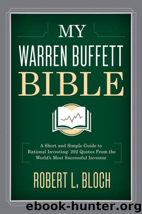 My Warren Buffett Bible: A Short and Simple Guide to Rational Investing: 284 Quotes From the World's Most Successful Investor by Robert L. Bloch