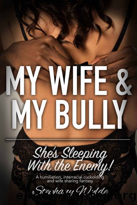 My Wife & My Bully : She's Sleeping With The Enemy!: A humiliation, interracial cuckolding and wife sharing fantasy by Stephany Wylde