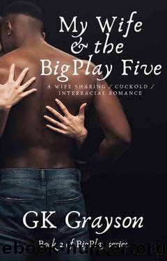 My Wife & the BigPlay Five: A Wife SharingCuckoldInterracial Romance by GK Grayson