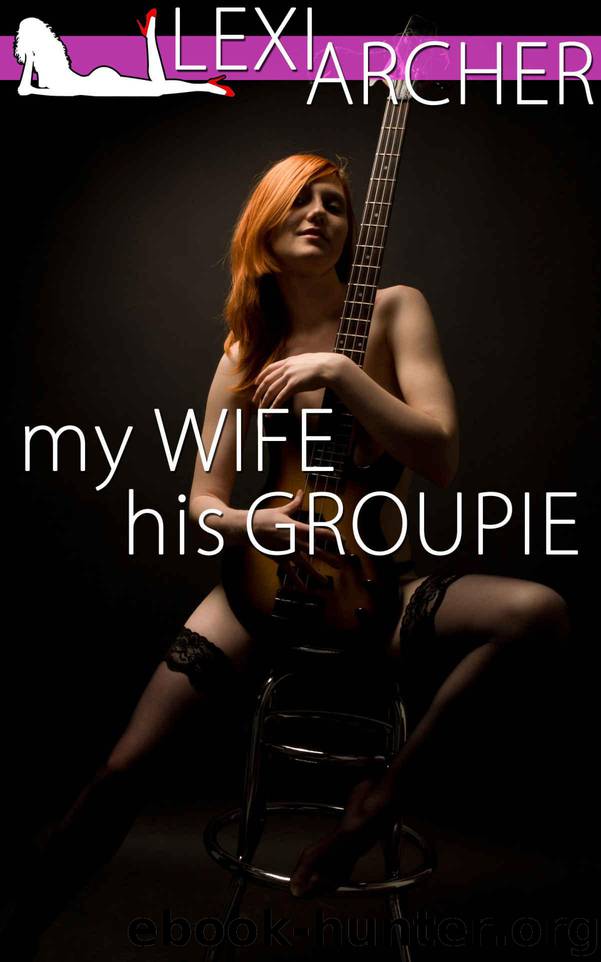 My Wife His Groupie: A Hotwife Fantasy by Archer Lexi