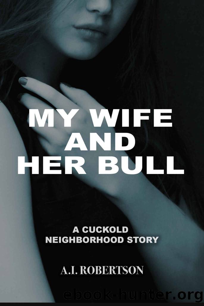 My Wife and Her Bull: A Cuckold Neighborhood Story by A.I. Robertson