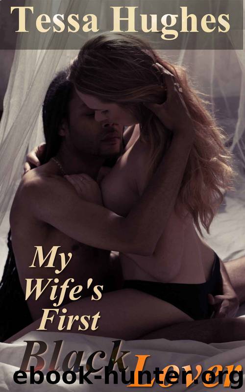 My Wife's First Black Lover (Interracial MFM Ménage Erotica) by Tessa Hughes