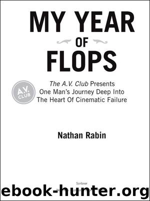 My Year of Flops: The A.V. Club Presents One Man's Journey Deep into the Heart of Cinematic Failure by Nathan Rabin & A.V. Club