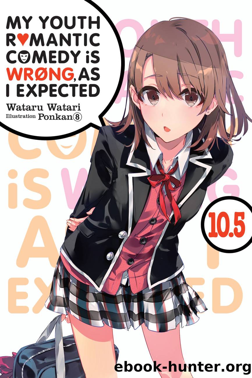 My Youth Romantic Comedy Is Wrong, As I Expected, Vol. 10.5 by Wataru Watari and Ponkan 8
