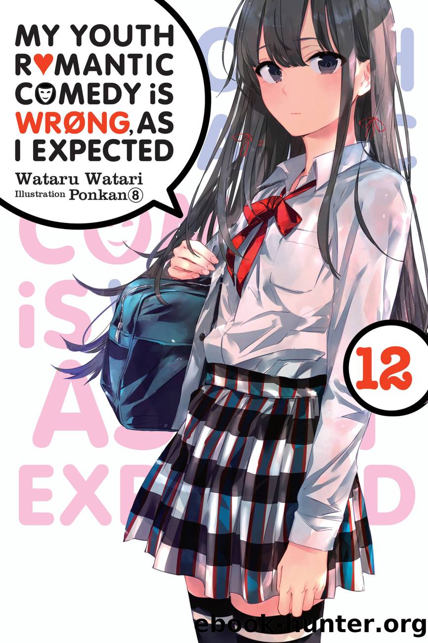My Youth Romantic Comedy Is Wrong, As I Expected, Vol. 12 by Wataru Watari and Ponkan 8