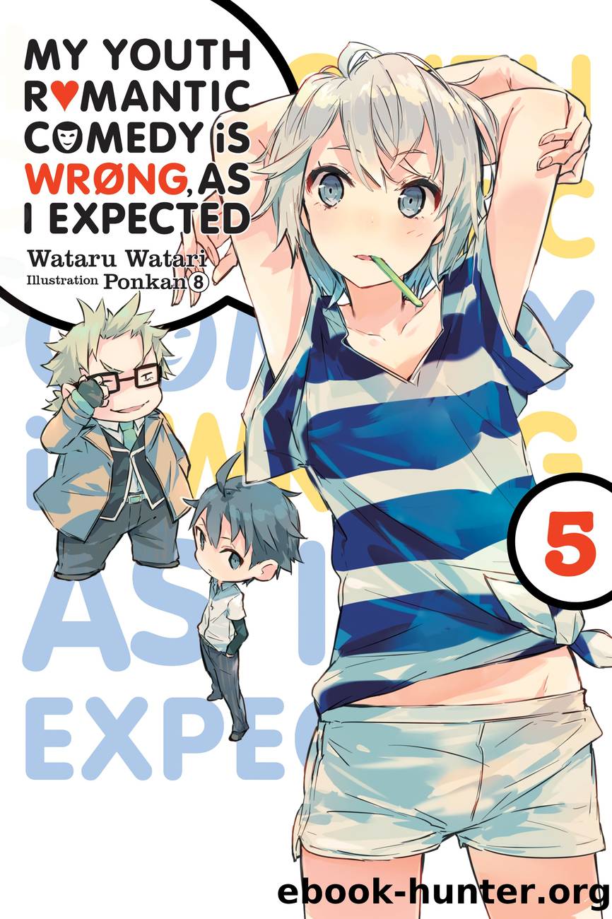 My Youth Romantic Comedy Is Wrong, As I Expected, Vol. 5 by Wataru Watari and Ponkan 8