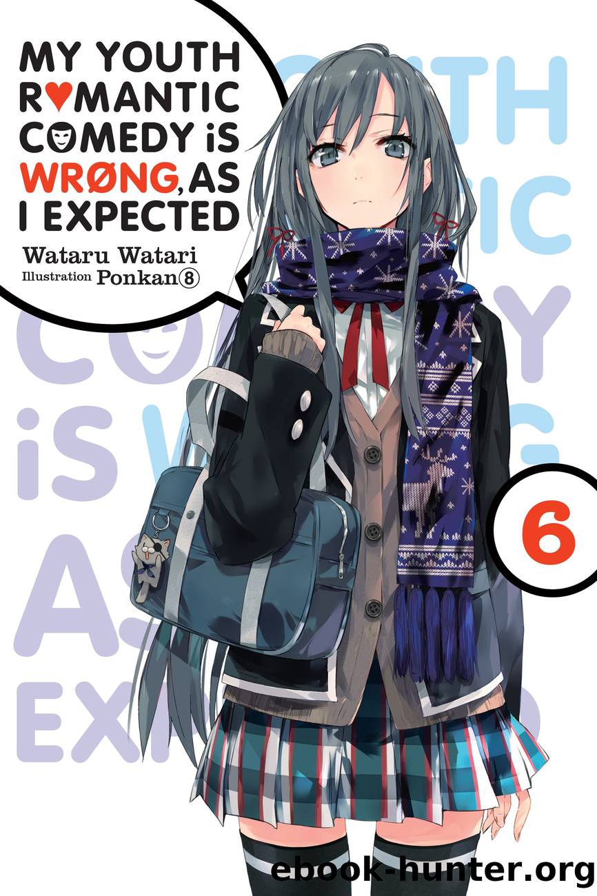 My Youth Romantic Comedy Is Wrong, As I Expected, Vol. 6 by Wataru Watari and Ponkan 8