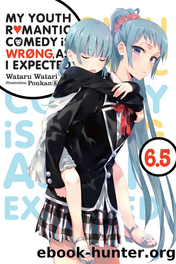 My Youth Romantic Comedy Is Wrong, As I Expected, Vol. 6.5 by Wataru Watari and Ponkan 8