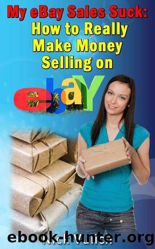 My eBay Sales Suck!: How to Really Make Money Selling on eBay by Nick Vulich