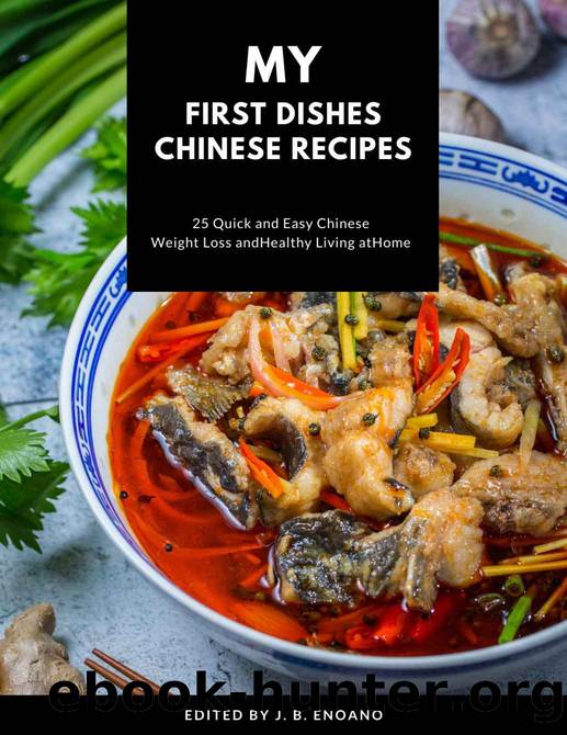 My first dishes Chinese recipes : 25 Quick and easy Chinese cookbook weight Loss and healthy living at home (My First Asian Cookbook 1) by J. B. Enoano