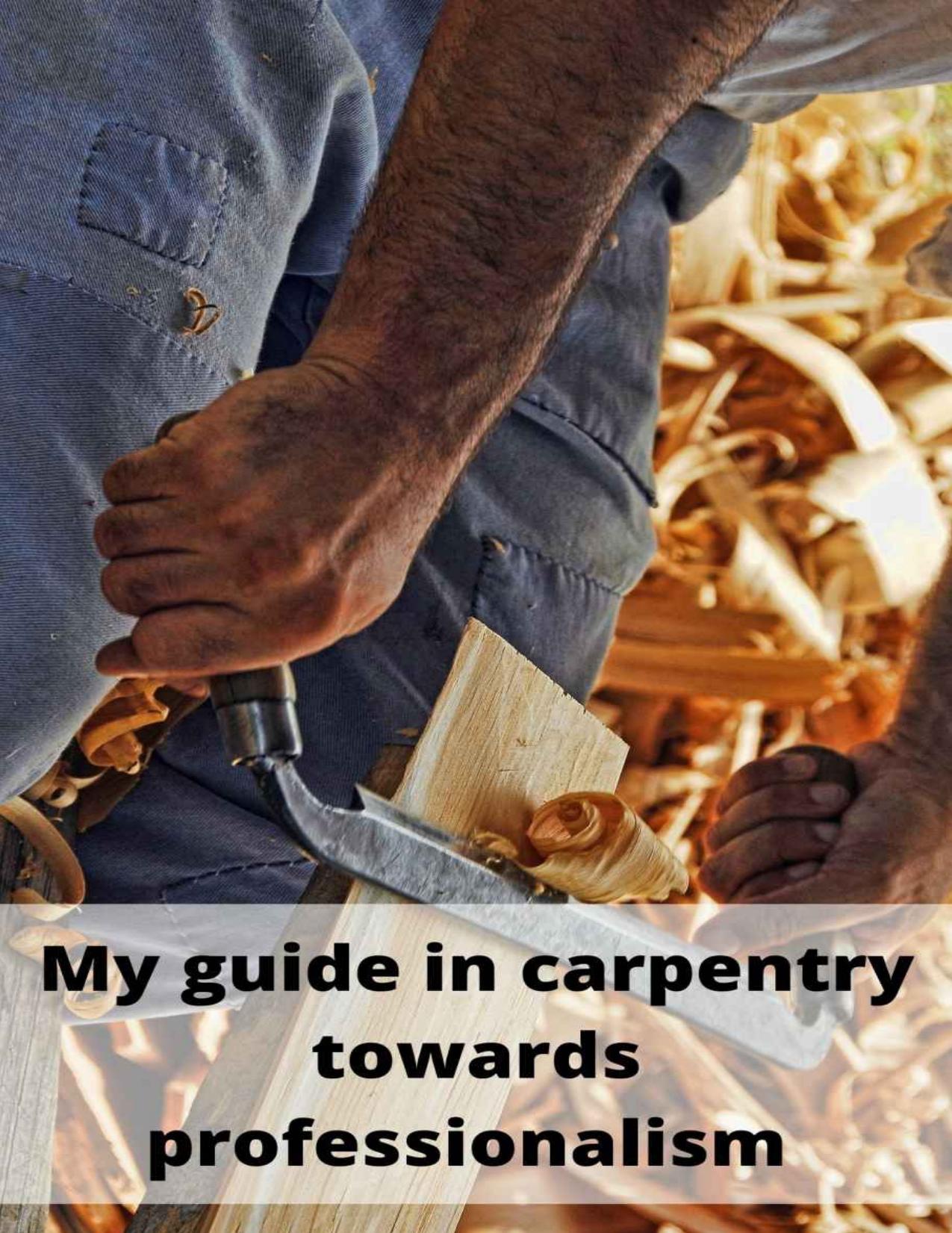 My guide in carpentry towards professionalism by Thomas badol