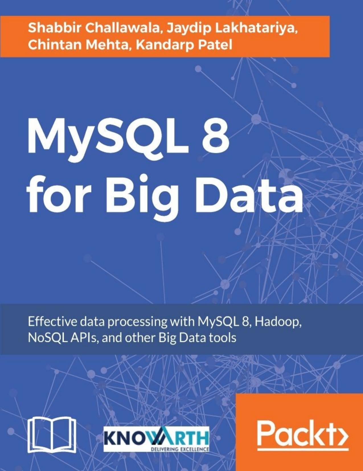 MySQL 8 for Big Data: Effective data processing with MySQL 8, Hadoop, NoSQL APIs, and other Big Data tools by Shabbir Challawala & Jaydip Lakhatariya & Chintan Mehta & Kandarp Patel