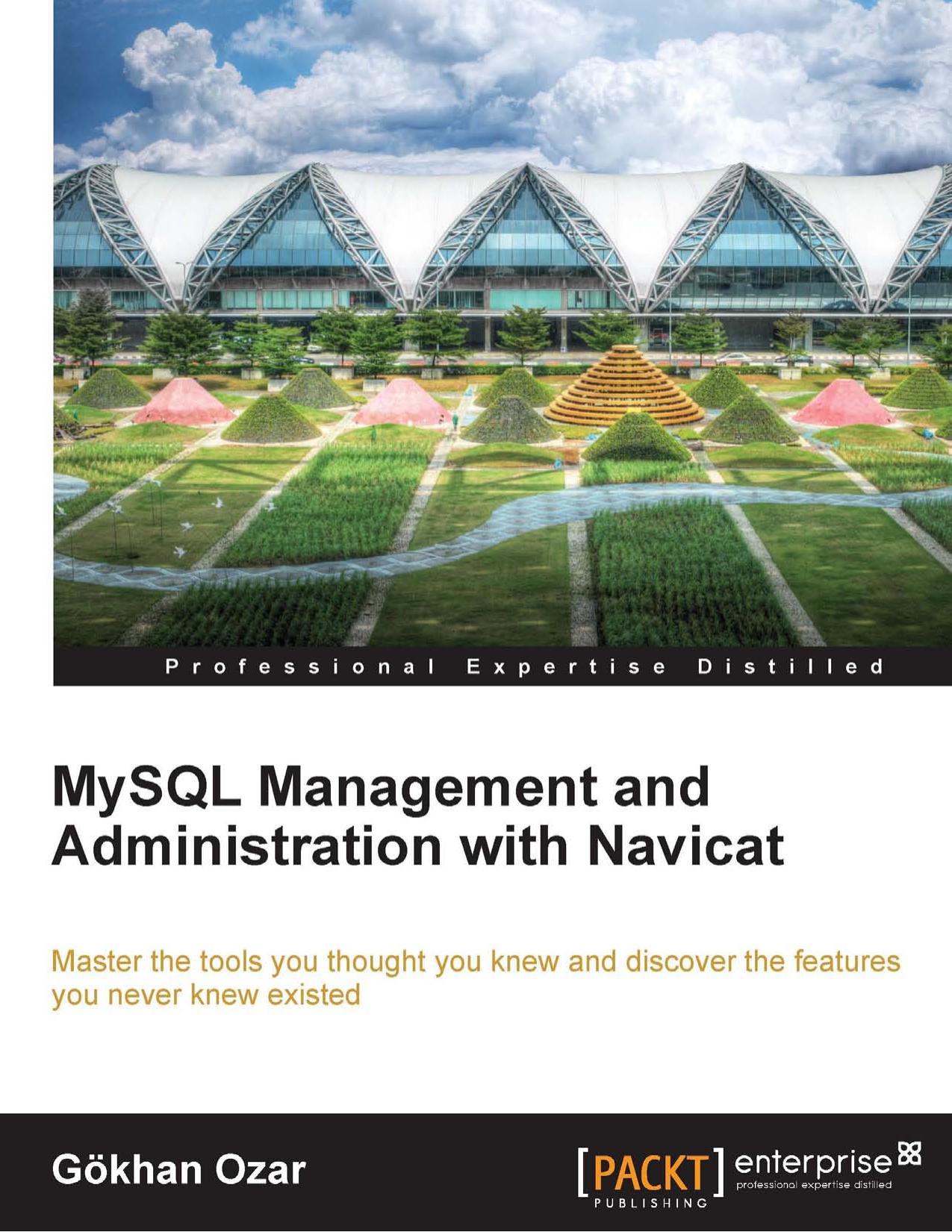 MySQL Management and Administration with Navicat: Master the tools you thought you knew and discover the features you never knew existed by Unknown