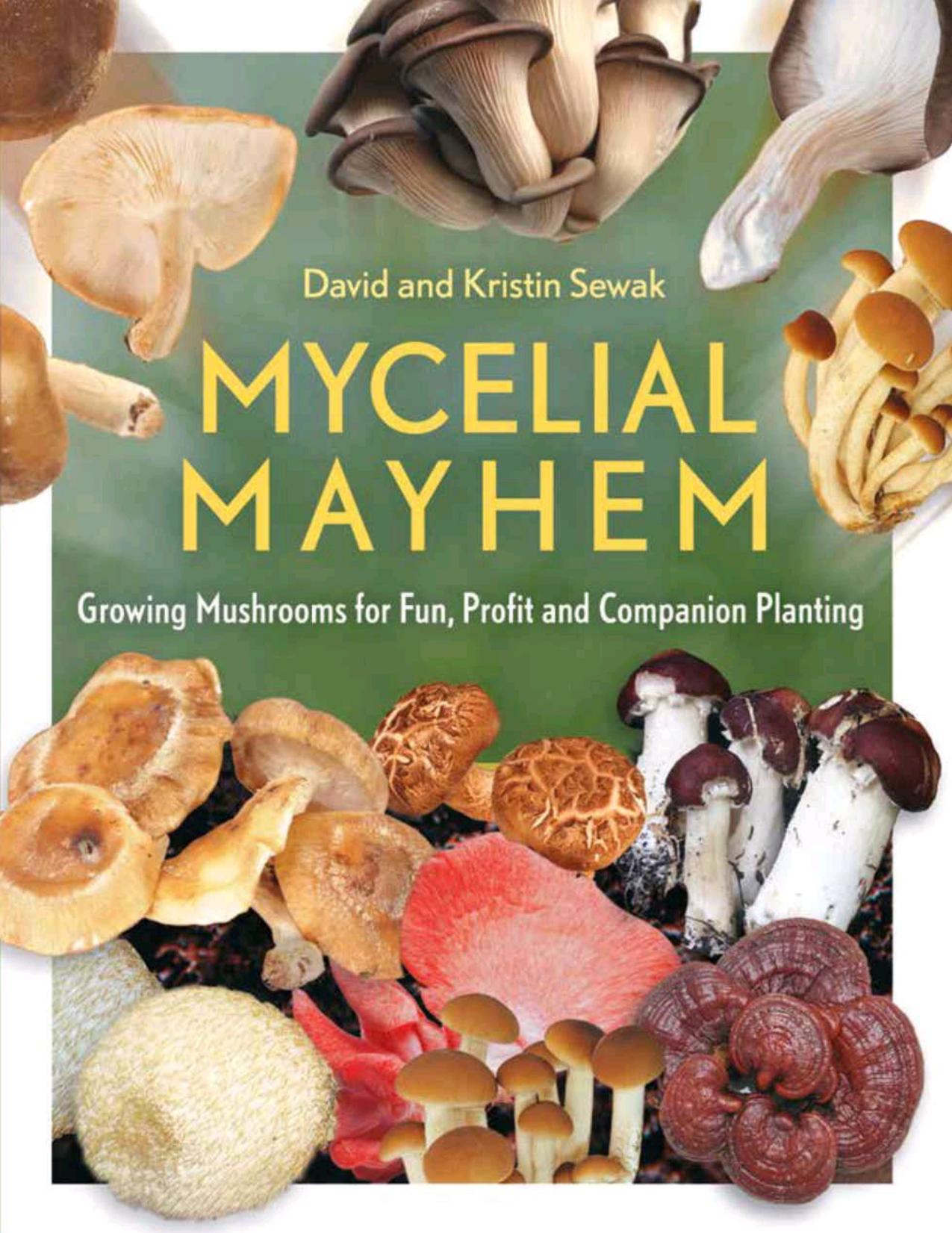 Mycelial Mayhem: Growing Mushrooms for Fun, Profit and Companion Planting by David Sewak & Kristin Sewak
