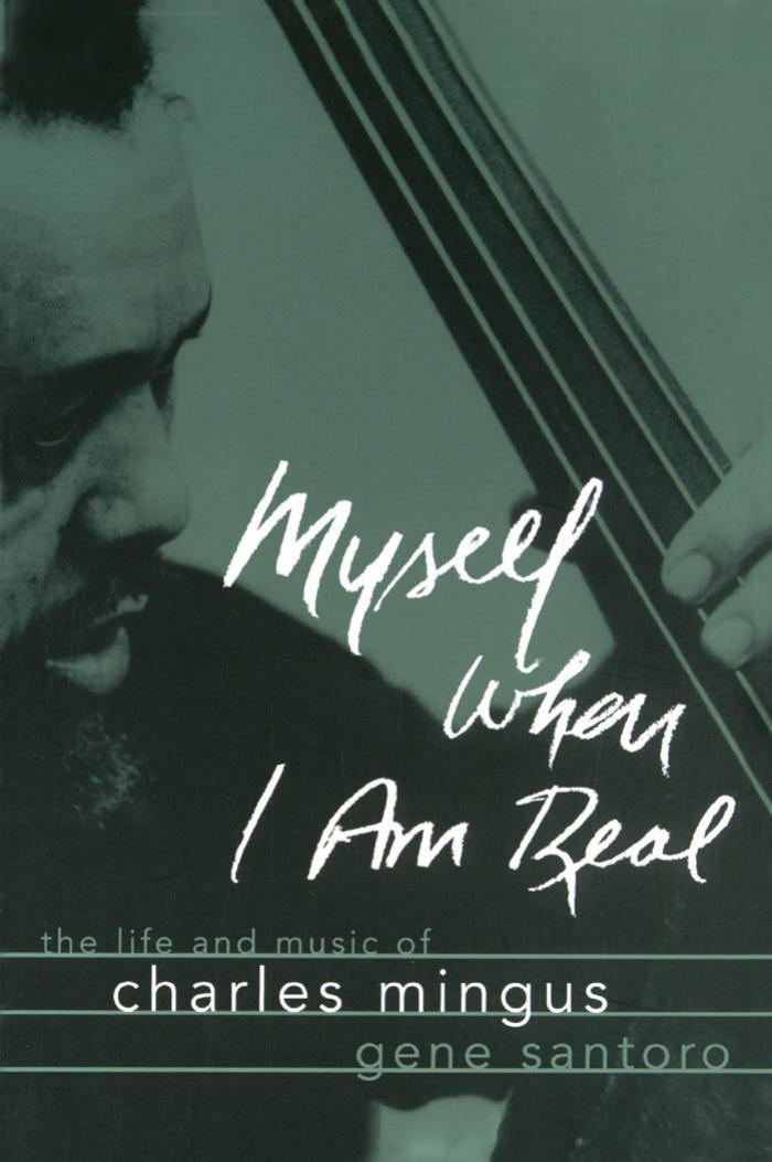 Myself When I am Real: The Life and Music of Charles Mingus by Gene Santoro
