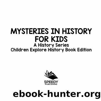 Mysteries In History For Kids A History Series Children Explore History Book Edition by Speedy Publishing