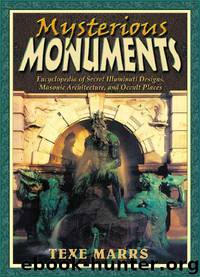 Mysterious Monuments: Encyclopedia of Secret Illuminati Designs, Masonic Architecture, and Occult Places by Marrs Texe