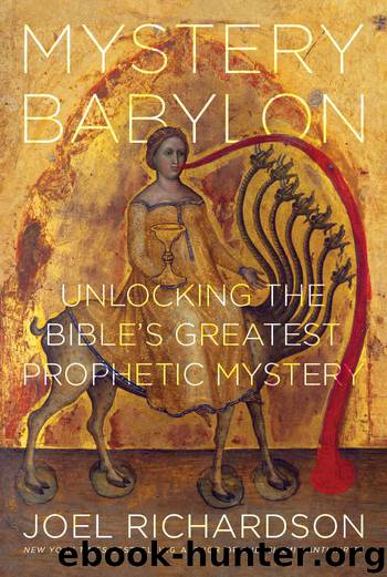 Mystery Babylon: Unlocking the Bible's Greatest Prophetic Mystery by Joel Richardson