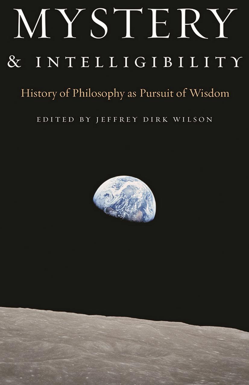 Mystery and Intelligibility: History of Philosophy as Pursuit of Wisdom by Jeffrey Dirk Wilson