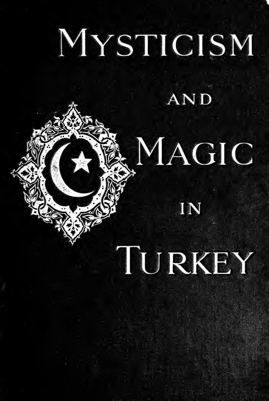 Mysticism and magic in Turkey; an account of the religious doctrines, monastic organisation, and ecstatic powers of the dervish orders by Garnett Lucy Mary Jane d. 1934