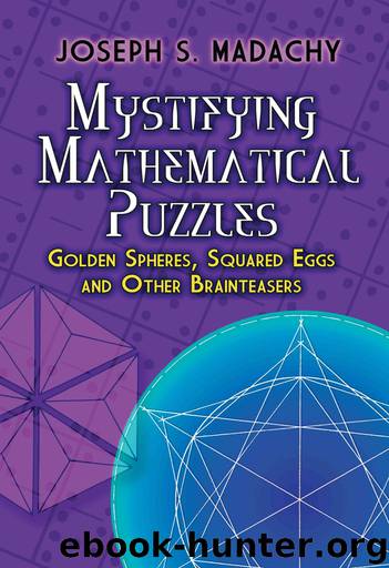 Mystifying Mathematical Puzzles: Golden Spheres, Squared Eggs, and Other Brainteasers by Joseph S. Madachy