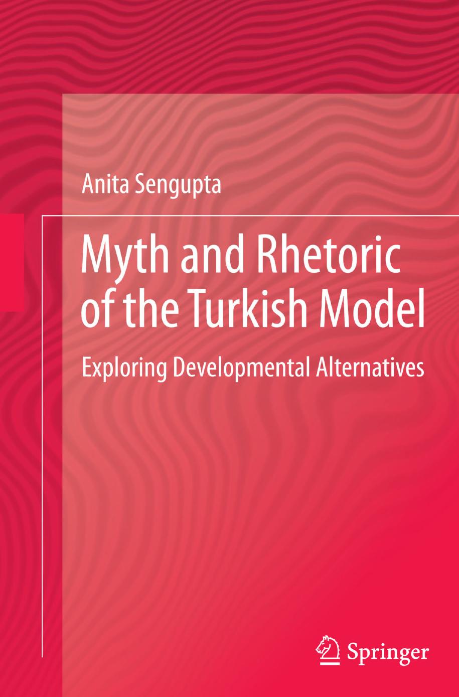 Myth and Rhetoric of the Turkish Model: Exploring Developmental Alternatives by Anita Sengupta (auth.)