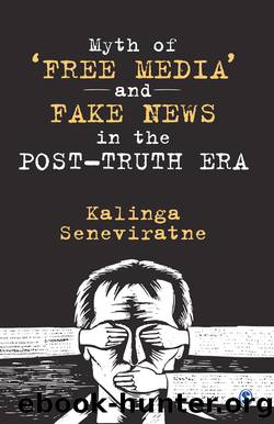 Myth of 'Free Media' and Fake News in the Post-Truth Era by Seneviratne Kalinga;