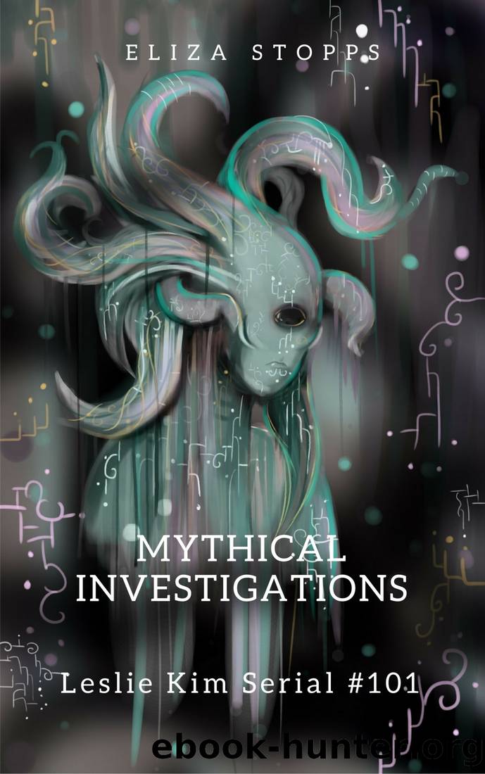 Mythical Investigations: Leslie Kim Serial #101 by Eliza Stopps